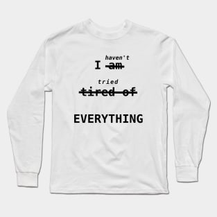 I haven't tried EVERYTHING Long Sleeve T-Shirt